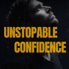 Unstoppable Confidence: How to Believe in Yourself When No One Else Does