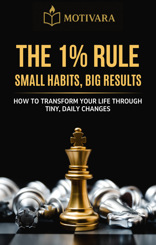 The 1% Rule: Small Habits, Big Results - How to Transform Your Life Through Tiny, Daily Changes