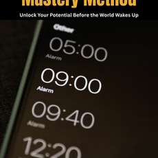 The Morning Mastery Method: Unlock Your Potential Before the World Wakes Up